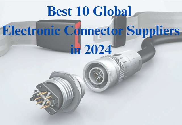 Best 10 Global Electronic Connector Suppliers in 2024